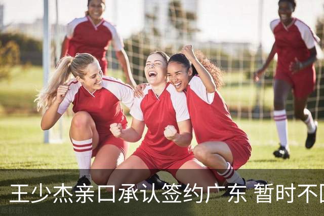 王少杰亲口承认签约广东 暂时不回东莞训练 杜锋特许他在家康复训练